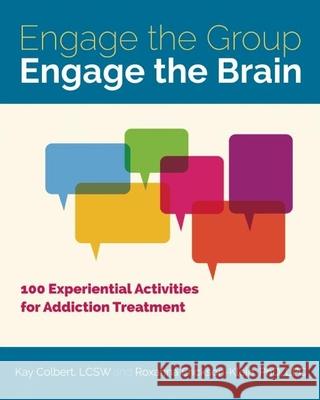 Engage the Group, Engage the Brain: 100 Experiential Activities for Addiction Treatment Kay Colbert Roxanna Erickson-Klein 9781937612894 Central Recovery Press