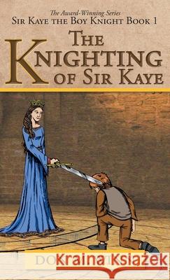 The Knighting of Sir Kaye: Sir Kaye the Boy Knight Book 1 Winn, Don M. 9781937615291 Cardboard Box Adventures