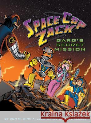 Space Cop Zack, GARG's Secret Mission: GARG's Secret Mission Winn, Don M. 9781937615376 Cardboard Box Adventures