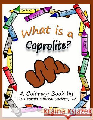 What is a Coprolite?: A Coloring Book by The Georgia Mineral Society, Inc. Carter, Lori 9781937617066 SIGMA Software, Incorporated