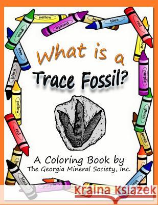 What Is a Trace Fossil?: A Coloring Book by the Georgia Mineral Society, Inc. Lori Butler Carter 9781937617097 SIGMA Software, Inc.