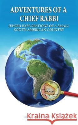 Adventures of a Chief Rabbi: Jewish explorations of a small South American country Ben-Tzion Spitz 9781937623098