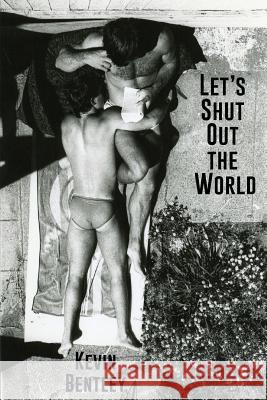 Let's Shut Out the World Kevin Bentley   9781937627294 Chelsea Station Editions
