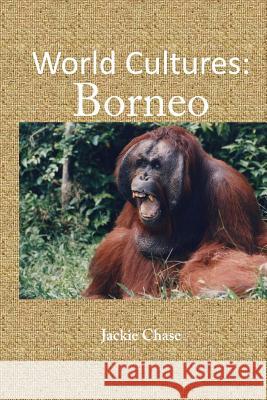 World Cultures: Borneo Jackie Chase 9781937630706