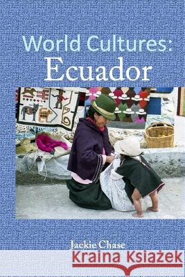 World Cultures: Ecuador Jackie Chase 9781937630768 Adventuretravelpress.com