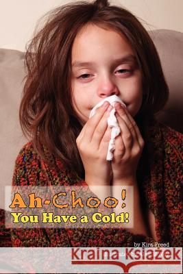 Ah-Choo! You Have a Cold! Kira Freed Alex McVey 9781937646066 Lilsprout Press