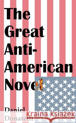 The Great Anti-American Novel Daniel Donatelli 9781937648152