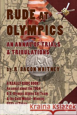 Rude at Olympics: An Annal of Trials & Tribulations R Bacon Whitney 9781937650902 Small Batch Books