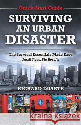 Surviving An Urban Disaster: Quick-Start Survival Guide Duarte, Richard 9781937660406 Heritage Press Publications, LLC