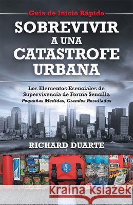 Sobrevivir a una Catástrofe Urbana: Guía de Inicio Rápido Duarte, Richard 9781937660444 Heritage Press Publications, LLC