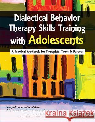 Dialectical Behavior Therapy Skills Training with Adolescents: A Practical Workbook for Therapists, Teens & Parents Jean Eich 9781937661373 Pesi Publishing & Media