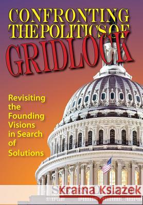 Confronting the Politics of Gridlock, Revisiting the Founding Visions in Search of Solutions Steven O. Ludd 9781937667160 Distinction Press