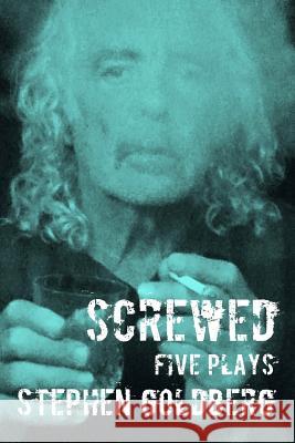 Screwed: Five Plays Stephen Goldberg 9781937677527