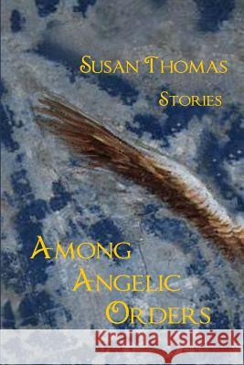 Among Angelic Orders Susan Thomas 9781937677732 Fomite