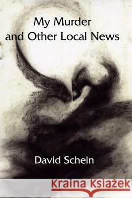 My Murder and Other Local News David Schein 9781937677749 Fomite