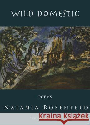 Wild Domestic: Poems Rosenfeld, Natania 9781937679446