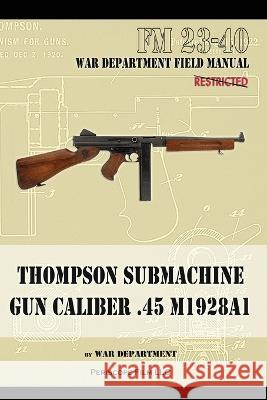 Thompson Submachine Gun Caliber .45 M1928A1 The War Department 9781937684198 Periscope Film LLC