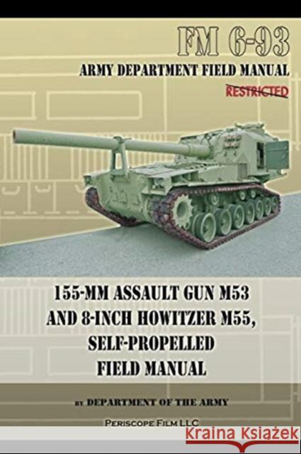 155-mm Assault Gun M53 and 8-inch Howitzer M55, Self Propelled Field Manual Department of the Army 9781937684518