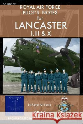 Royal Air Force Pilot's Notes for Lancaster I, III & X Royal Ai 9781937684525