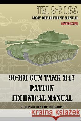 TM 9-718A 90-mm Gun Tank M47 Patton Technical Manual Army, Department Of the 9781937684556 Periscope Film LLC