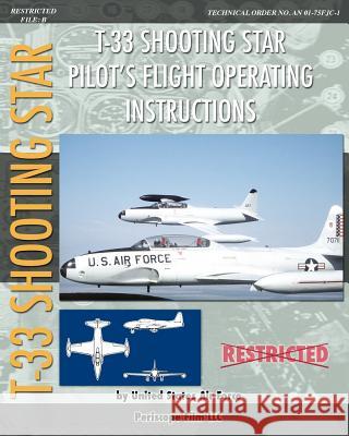 T-33 Shooting Star Pilot's Flight Operating Instructions United States Ai 9781937684747 Periscope Film, LLC