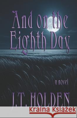 And on the Eighth Day J. T. Holden 9781937696375 Kuro Books