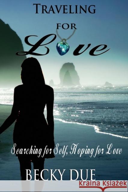 Traveling for Love: Searching for Self, Hoping for Love Due, Becky 9781937698171 Telemachus Press, LLC