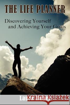 The Life Planner, Discovering Yourself and Achieving Your Goals Laura Huber 9781937698621 Laura Huber an Imprint of Telemachus Press, L