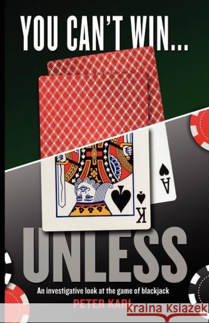 You Can't Win...Unless an Investigative Look at the Game of Blackjack Peter Karl 9781937698669 Telemachus Press, LLC