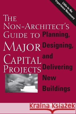The Non-Architect's Guide to Major Capital Projects Phillip Waite 9781937724597 Society for College & University Planning