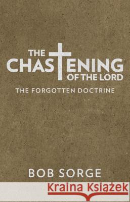 The Chastening of the Lord: The Forgotten Doctrine Bob Sorge 9781937725402 Oasis House