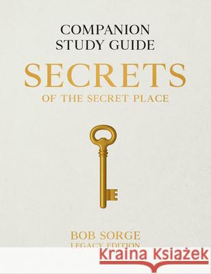 Secrets of the Secret Place: Companion Study Guide (Legacy Edition) Bob Sorge 9781937725570