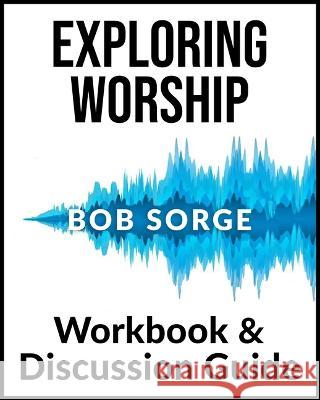 Exploring Worship Workbook & Discussion Guide Bob Sorge 9781937725631