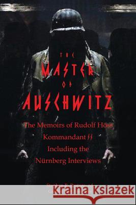 The Master of Auschwitz: Memoirs of Rudolf Hoess, Kommandant SS Rudolf Hoess Stephen R. Pastore 9781937727673