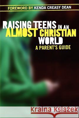 Raising Teens in an Almost Christian World: A Parent's Guide Rev Dietrich Kirk Dr Kenda Creasy Dean 9781937734022