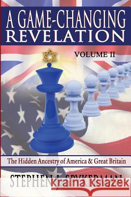 A Game Changing Revelation Volume 2: The Hidden Ancestry of America and Great Britain Stephen J. Spykerman 9781937735821 Legends Library Press