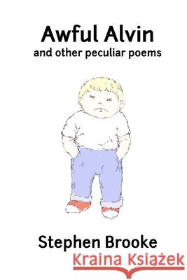 Awful Alvin and Other Peculiar Poems Stephen Brooke 9781937745233