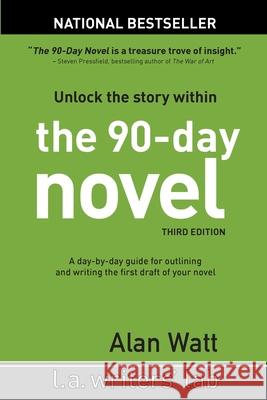 The 90-Day Novel: Unlock the Story Within Alan Watt 9781937746285 90-Day Novel Press