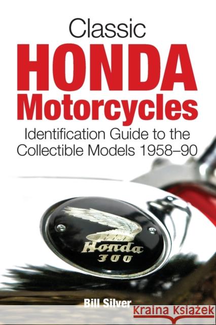 Classic Honda Motorcycles: A Guide to the Most Collectable Honda Motorcycles 1958-1990 Bill Silver 9781937747060 Octane Press