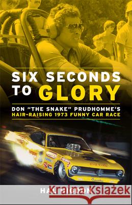 Six Seconds to Glory: Don the Snake Prudhomme's Hair-Raising 1973 Funny Car Race Higdon, Hal 9781937747275 Octane Press