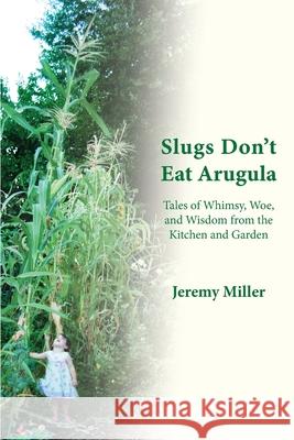 Slugs Don't Eat Arugula Jeremy Miller 9781937748432 Memoir Books