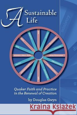 A Sustainable Life: Quaker Faith and Practice in the Renewal of Creation Douglas Gwyn 9781937768553 Quakerpress of Fgc