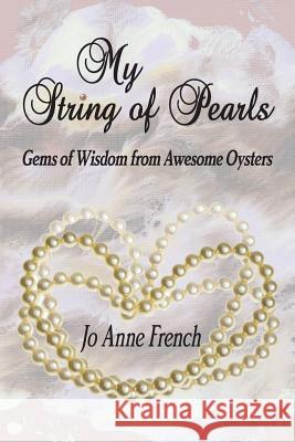 My String of Pearls: Gems of Wisdom from Awesome Oysters Jo Anne French 9781937770563