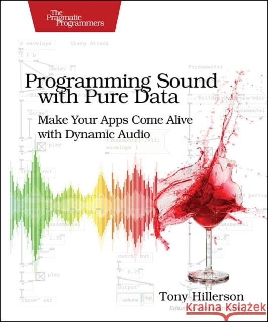 Programming Sound with Pure Data: Make Your Apps Come Alive with Dynamic Audio Hillerson, Tony 9781937785666 Pragmatic Bookshelf