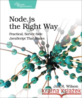 Node.Js the Right Way: Practical, Server-Side JavaScript That Scales Jim R. Wilson 9781937785734 Pragmatic Bookshelf