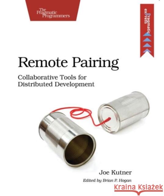Remote Pairing: Collaborative Tools for Distributed Development Kutner, Joe 9781937785741 John Wiley & Sons