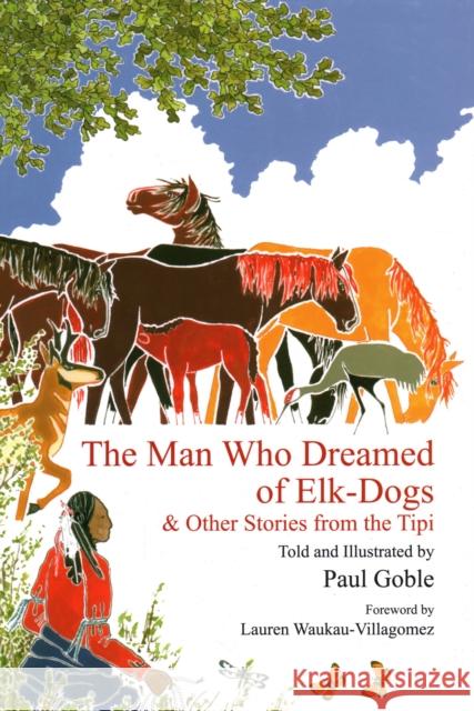 The Man Who Dreamed of Elk Dogs: & Other Stories from Tipi Goble, Paul 9781937786007