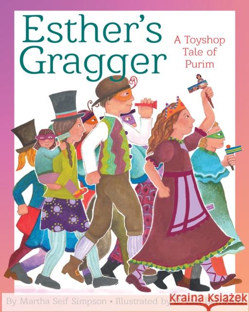 Esther's Gragger: A Toyshop Tale of Purim Martha Seif Simpson Durga Yael Bernhard 9781937786755 Wisdom Tales