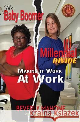 The Baby Boomer Millennial Divide: Making It Work at Work Beverly Mahone Chris Gure Ginger Marks 9781937801793