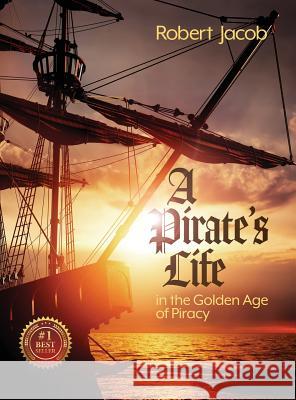A Pirate's Life in the Golden Age of Piracy Robert Jacob, Ginger Marks, Philip S Marks 9781937801915